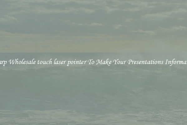 Sharp Wholesale touch laser pointer To Make Your Presentations Informative