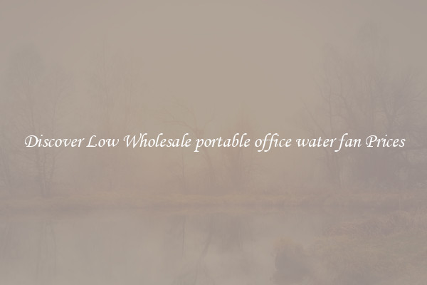 Discover Low Wholesale portable office water fan Prices