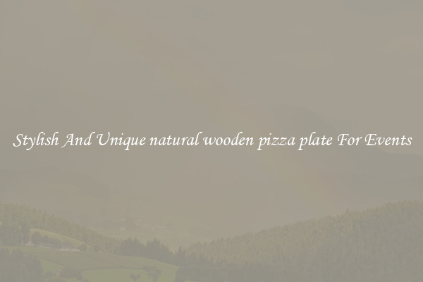 Stylish And Unique natural wooden pizza plate For Events