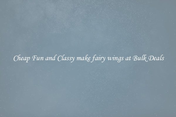 Cheap Fun and Classy make fairy wings at Bulk Deals