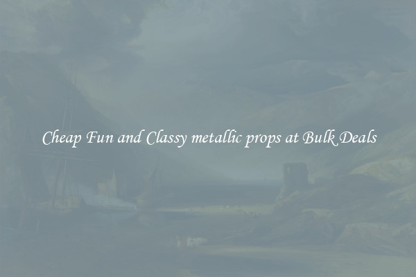 Cheap Fun and Classy metallic props at Bulk Deals