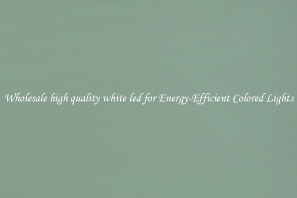 Wholesale high quality white led for Energy-Efficient Colored Lights