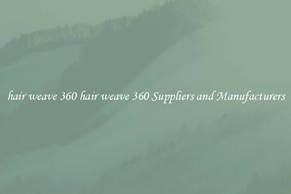 hair weave 360 hair weave 360 Suppliers and Manufacturers