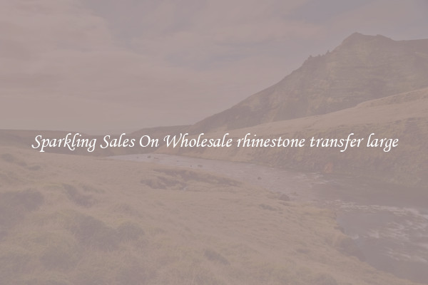 Sparkling Sales On Wholesale rhinestone transfer large