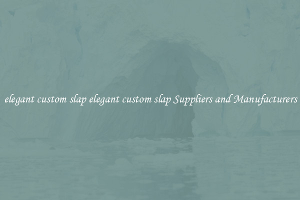 elegant custom slap elegant custom slap Suppliers and Manufacturers