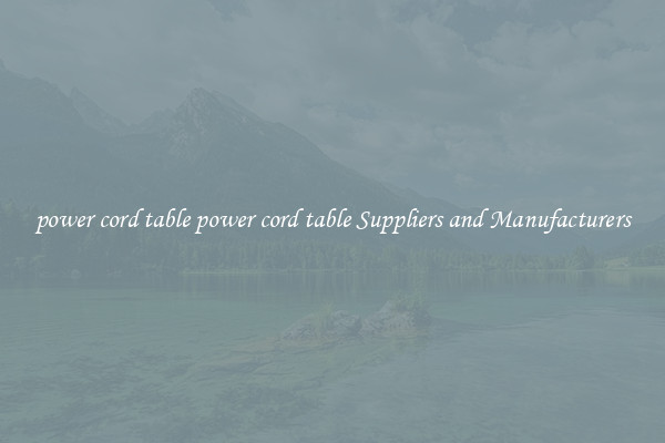 power cord table power cord table Suppliers and Manufacturers