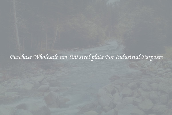 Purchase Wholesale nm 500 steel plate For Industrial Purposes