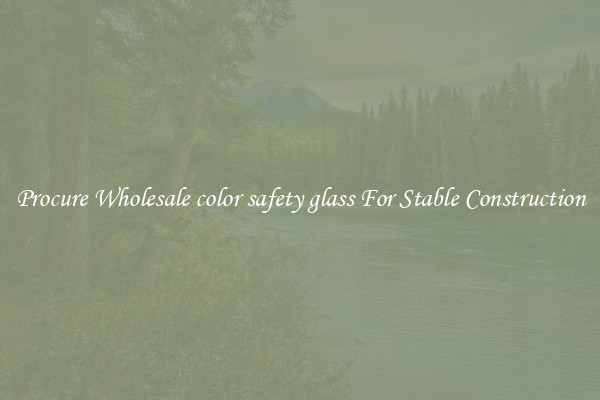 Procure Wholesale color safety glass For Stable Construction