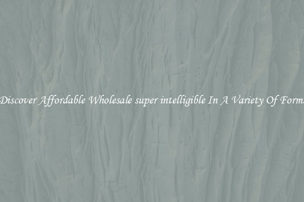 Discover Affordable Wholesale super intelligible In A Variety Of Forms