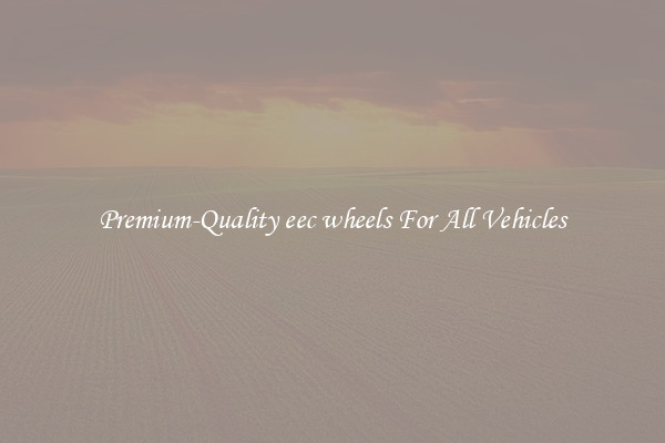 Premium-Quality eec wheels For All Vehicles