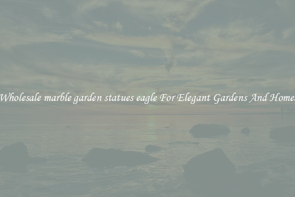 Wholesale marble garden statues eagle For Elegant Gardens And Homes
