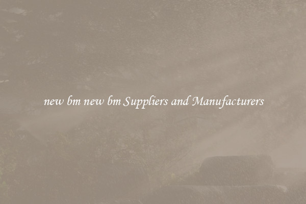 new bm new bm Suppliers and Manufacturers
