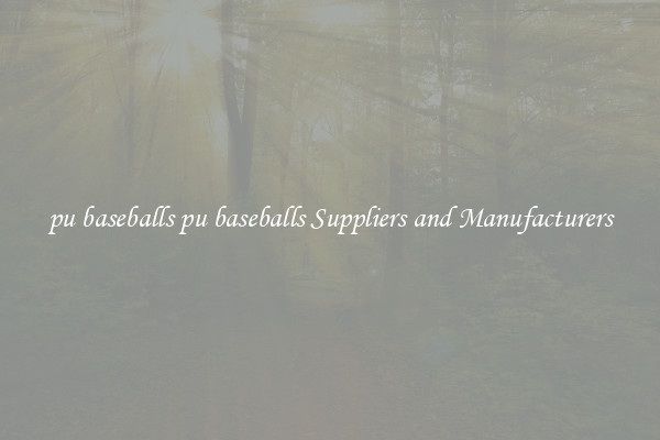 pu baseballs pu baseballs Suppliers and Manufacturers