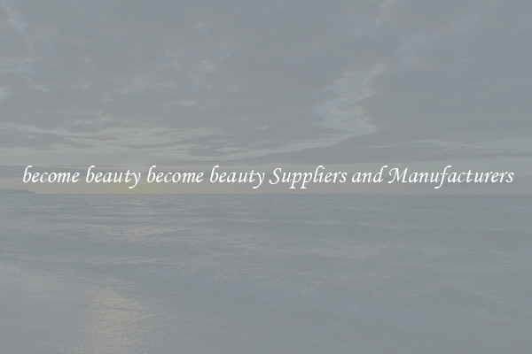 become beauty become beauty Suppliers and Manufacturers