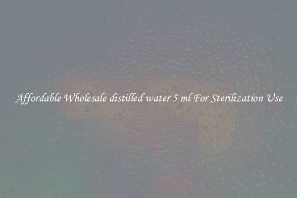 Affordable Wholesale distilled water 5 ml For Sterilization Use