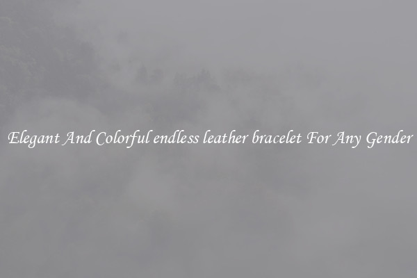 Elegant And Colorful endless leather bracelet For Any Gender