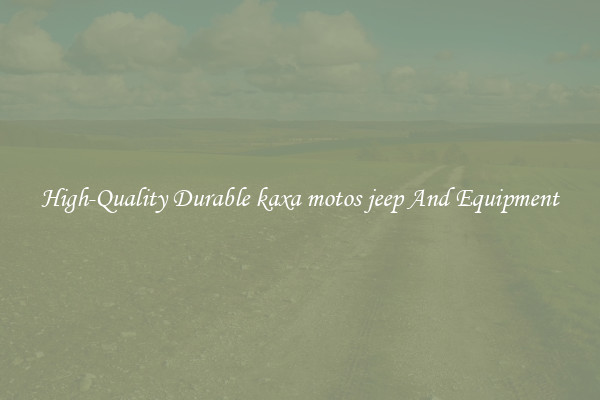 High-Quality Durable kaxa motos jeep And Equipment