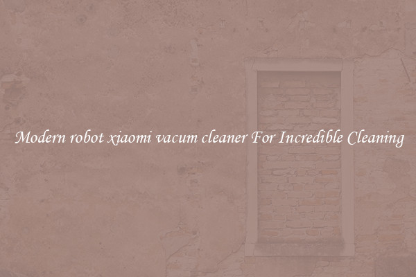 Modern robot xiaomi vacum cleaner For Incredible Cleaning