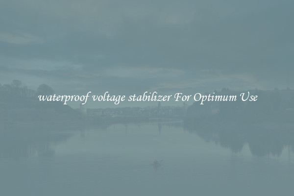 waterproof voltage stabilizer For Optimum Use