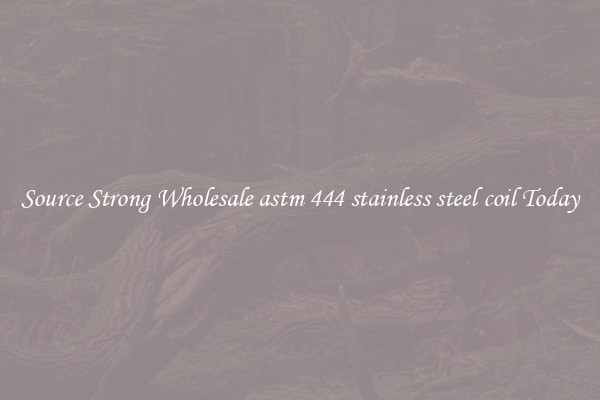Source Strong Wholesale astm 444 stainless steel coil Today