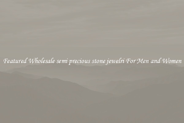 Featured Wholesale semi precious stone jewelri For Men and Women