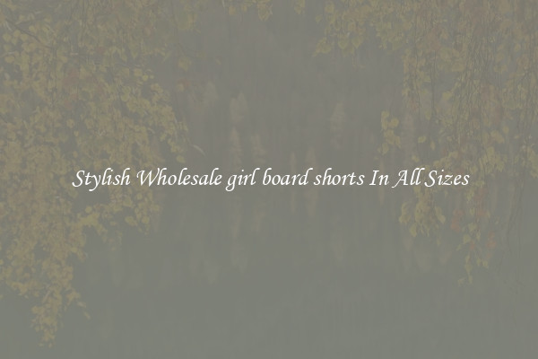 Stylish Wholesale girl board shorts In All Sizes