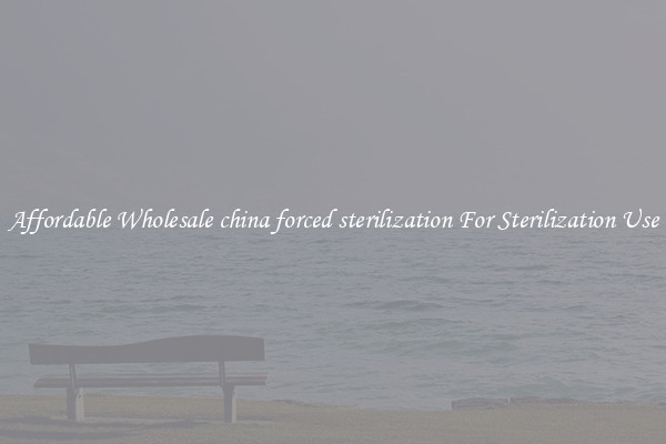 Affordable Wholesale china forced sterilization For Sterilization Use