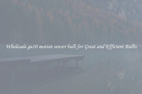 Wholesale gu10 motion sensor bulb for Great and Efficient Bulbs
