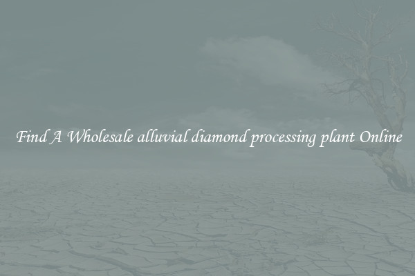 Find A Wholesale alluvial diamond processing plant Online