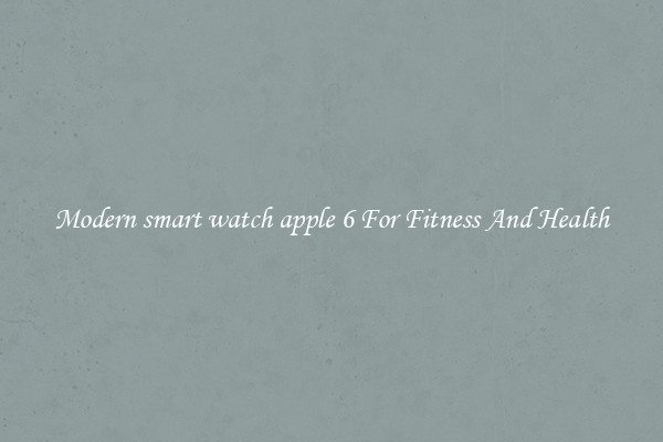 Modern smart watch apple 6 For Fitness And Health