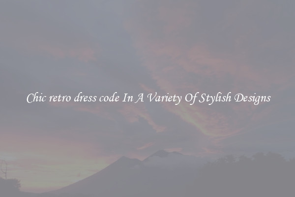 Chic retro dress code In A Variety Of Stylish Designs