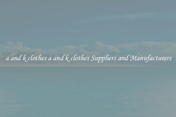 a and k clothes a and k clothes Suppliers and Manufacturers