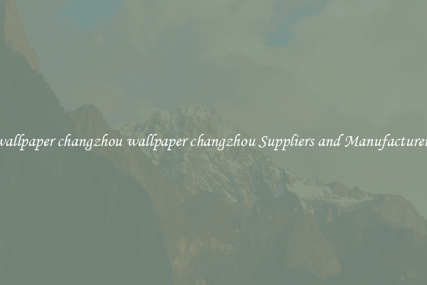 wallpaper changzhou wallpaper changzhou Suppliers and Manufacturers