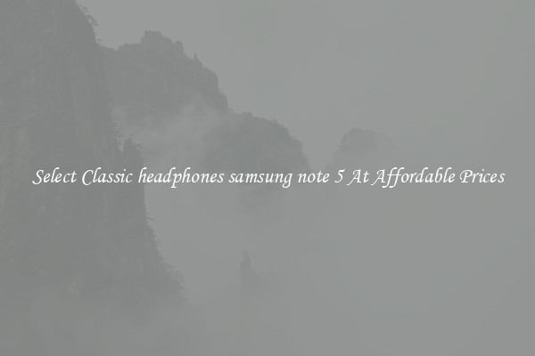 Select Classic headphones samsung note 5 At Affordable Prices