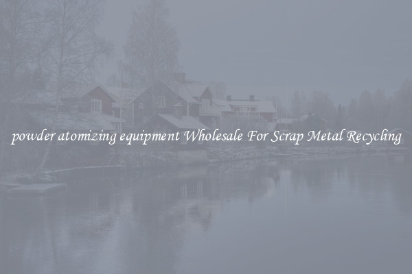 powder atomizing equipment Wholesale For Scrap Metal Recycling
