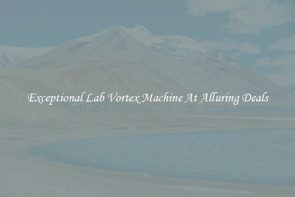 Exceptional Lab Vortex Machine At Alluring Deals