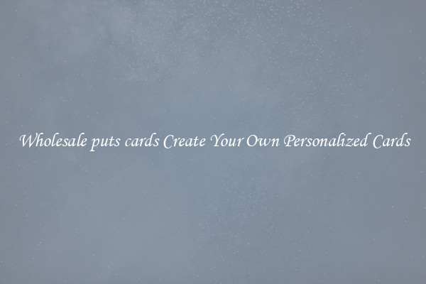 Wholesale puts cards Create Your Own Personalized Cards