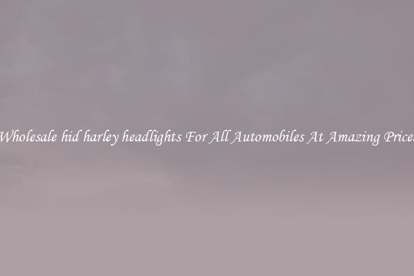 Wholesale hid harley headlights For All Automobiles At Amazing Prices