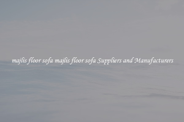 majlis floor sofa majlis floor sofa Suppliers and Manufacturers
