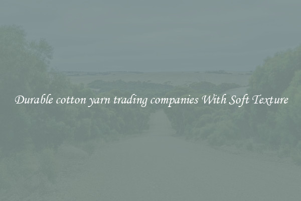 Durable cotton yarn trading companies With Soft Texture