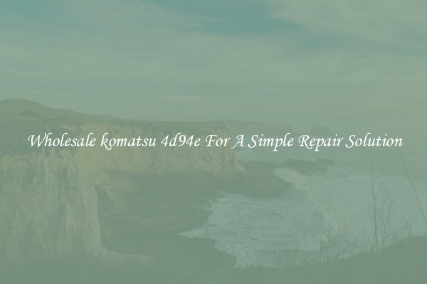 Wholesale komatsu 4d94e For A Simple Repair Solution