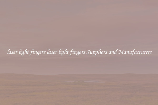 laser light fingers laser light fingers Suppliers and Manufacturers