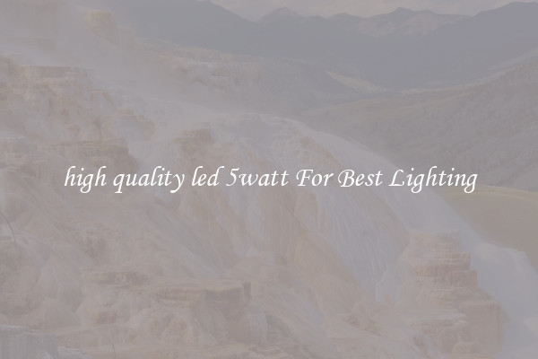 high quality led 5watt For Best Lighting