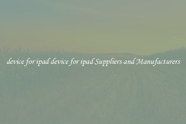 device for ipad device for ipad Suppliers and Manufacturers