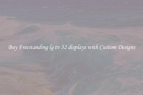 Buy Freestanding lg tv 32 displays with Custom Designs