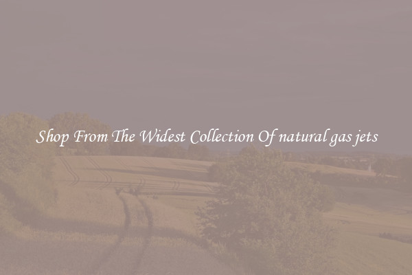  Shop From The Widest Collection Of natural gas jets 