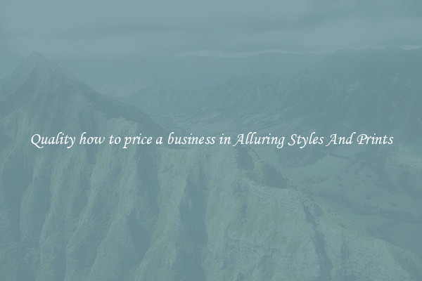 Quality how to price a business in Alluring Styles And Prints