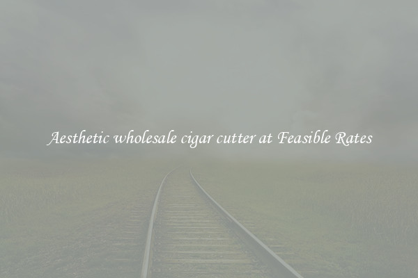 Aesthetic wholesale cigar cutter at Feasible Rates